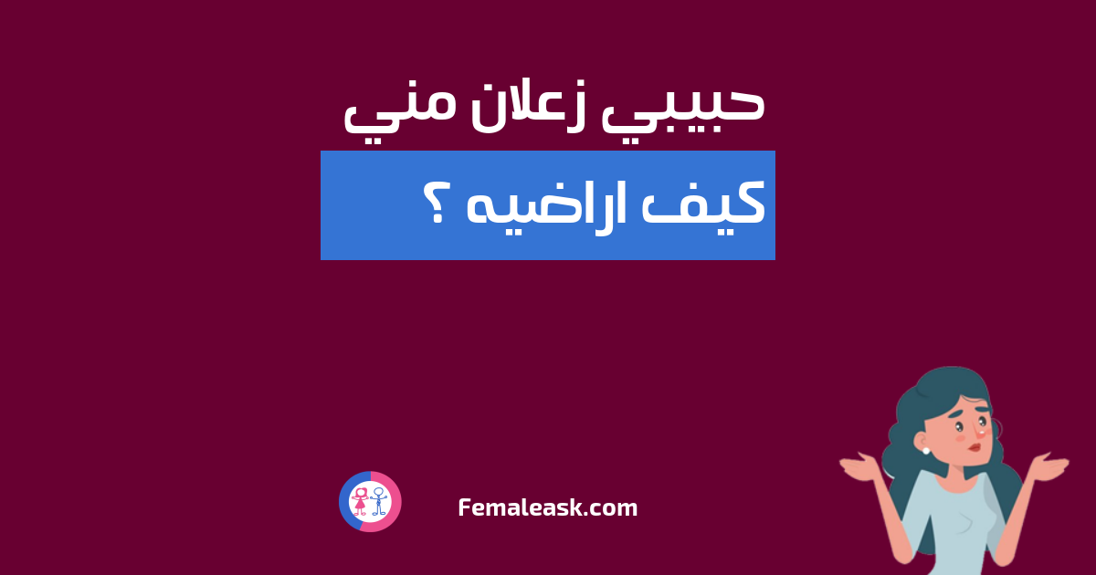 حبيبي زعلان مني كيف الرجال يسعده بسؤال البنات؟