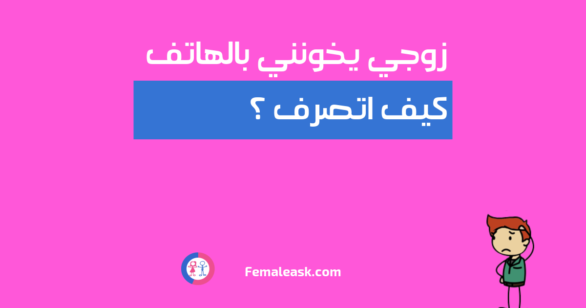 زوجي يخونني بالهاتف كيف اتصرف زوجي يخونني بالهاتف كيف اتصرف